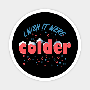 I wish it were colder Magnet